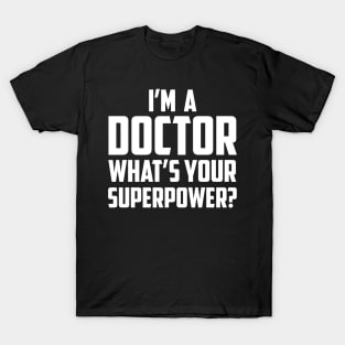 I'm a Doctor What's Your Superpower White T-Shirt